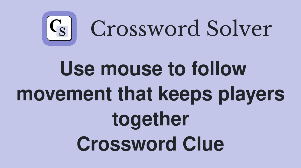 Use mouse to follow movement that keeps players together Crossword Clue