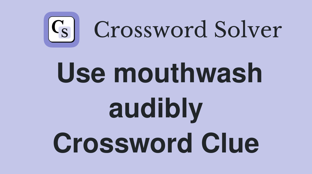 Use mouthwash audibly Crossword Clue