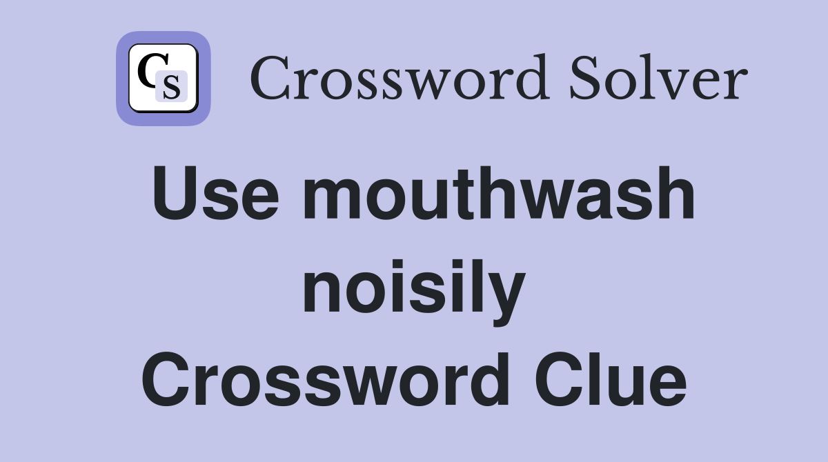 Use mouthwash noisily Crossword Clue