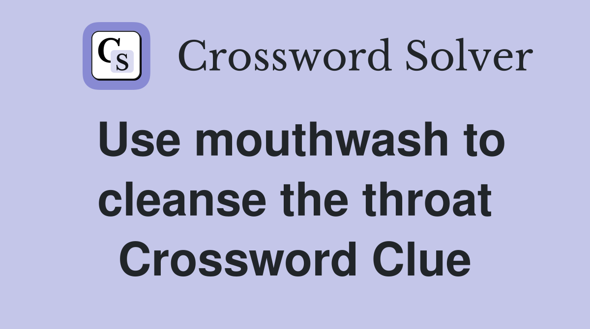Use mouthwash to cleanse the throat Crossword Clue