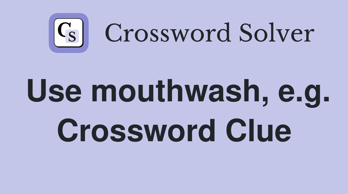 Use mouthwash, e.g. Crossword Clue