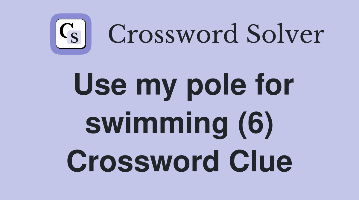Use my pole for swimming (6) Crossword Clue