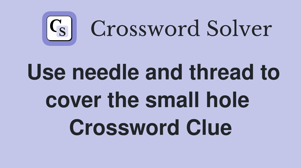 Use needle and thread to cover the small hole  Crossword Clue