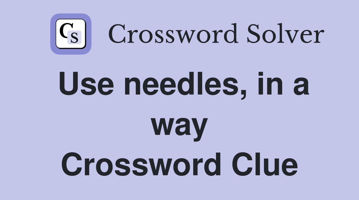 Use needles, in a way Crossword Clue