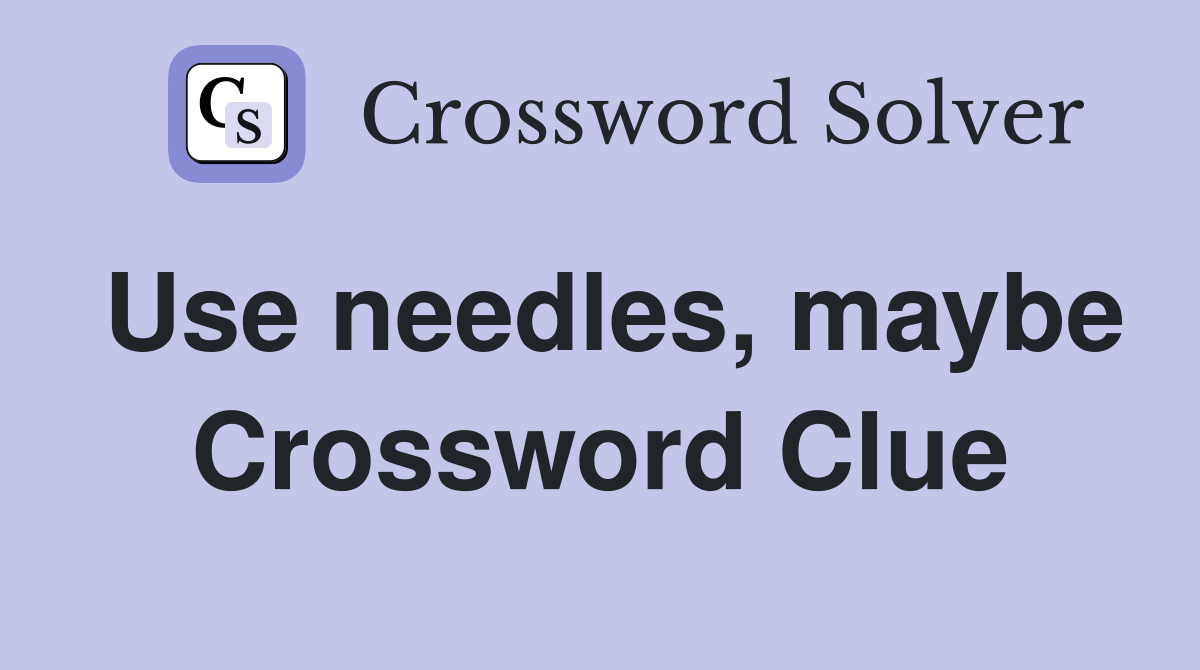 Use needles, maybe Crossword Clue
