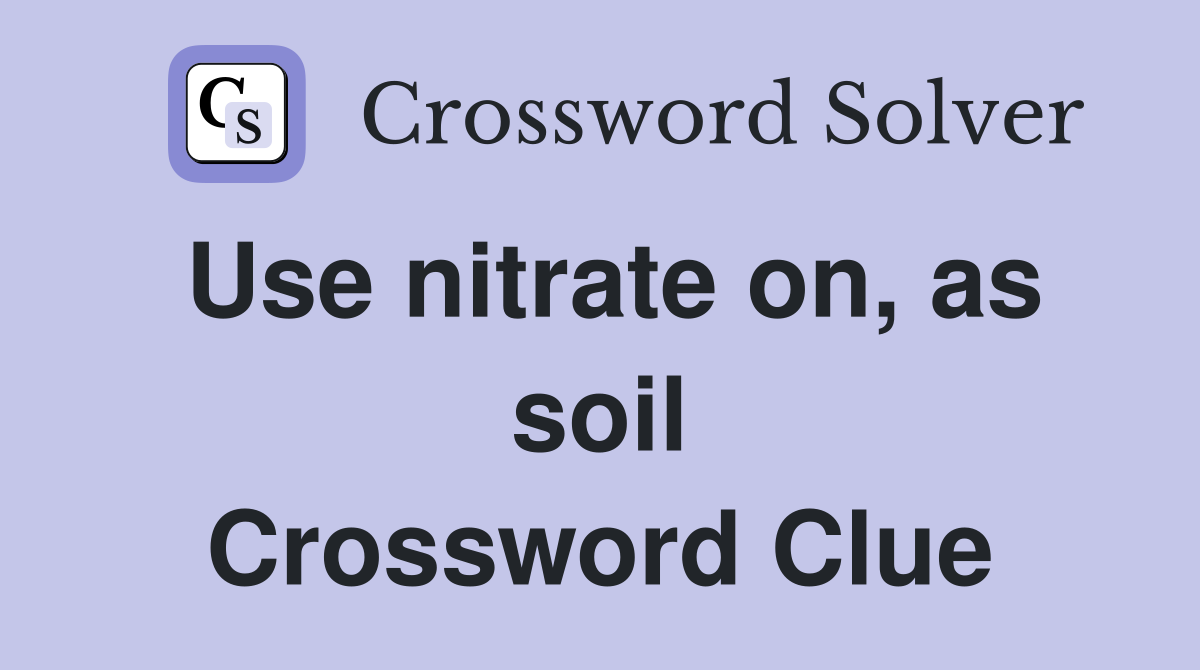 Use nitrate on, as soil Crossword Clue