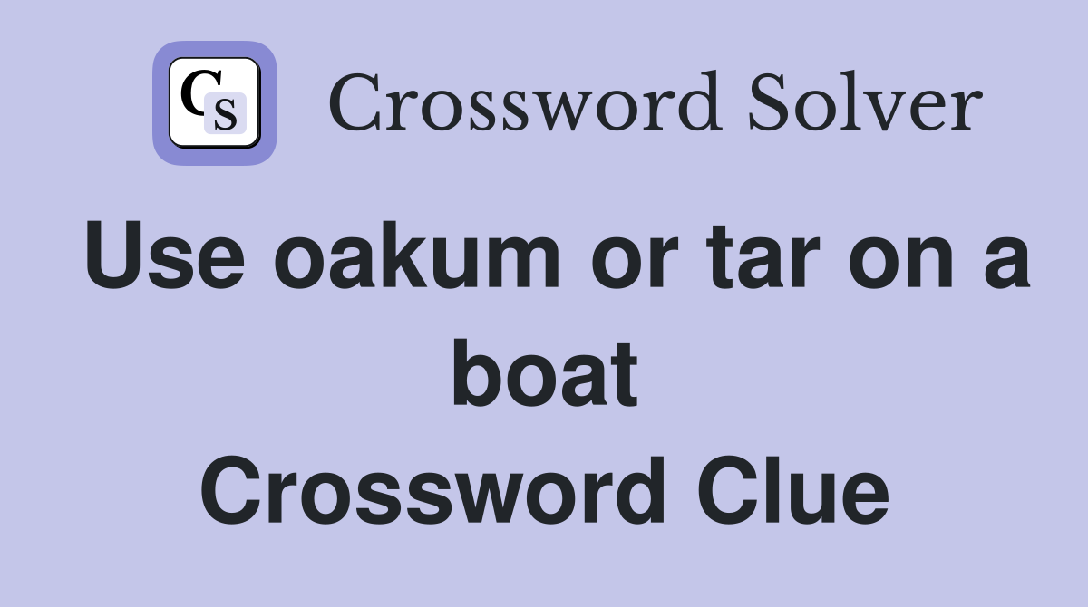 Use oakum or tar on a boat Crossword Clue