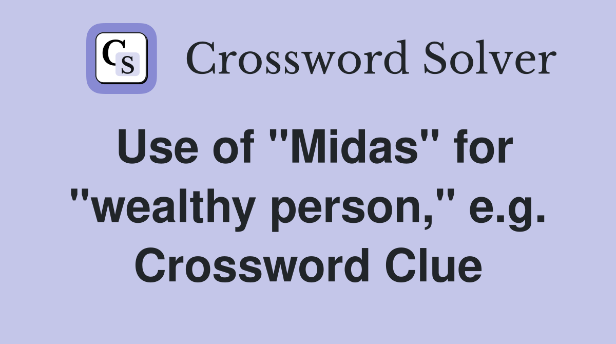 Use of "Midas" for "wealthy person," e.g. Crossword Clue