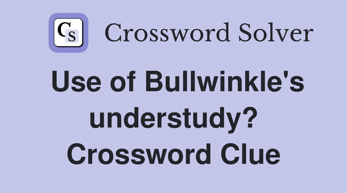 Use of Bullwinkle's understudy? Crossword Clue