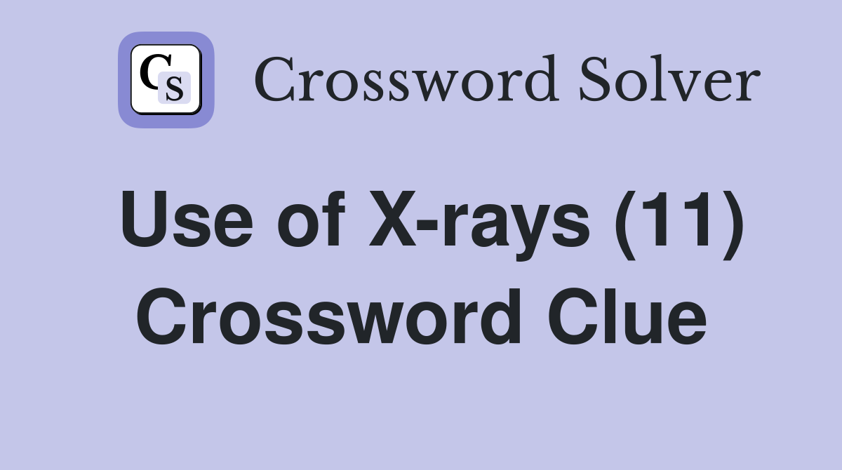 Use of X-rays (11) Crossword Clue