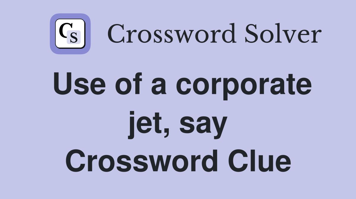 Use of a corporate jet, say Crossword Clue