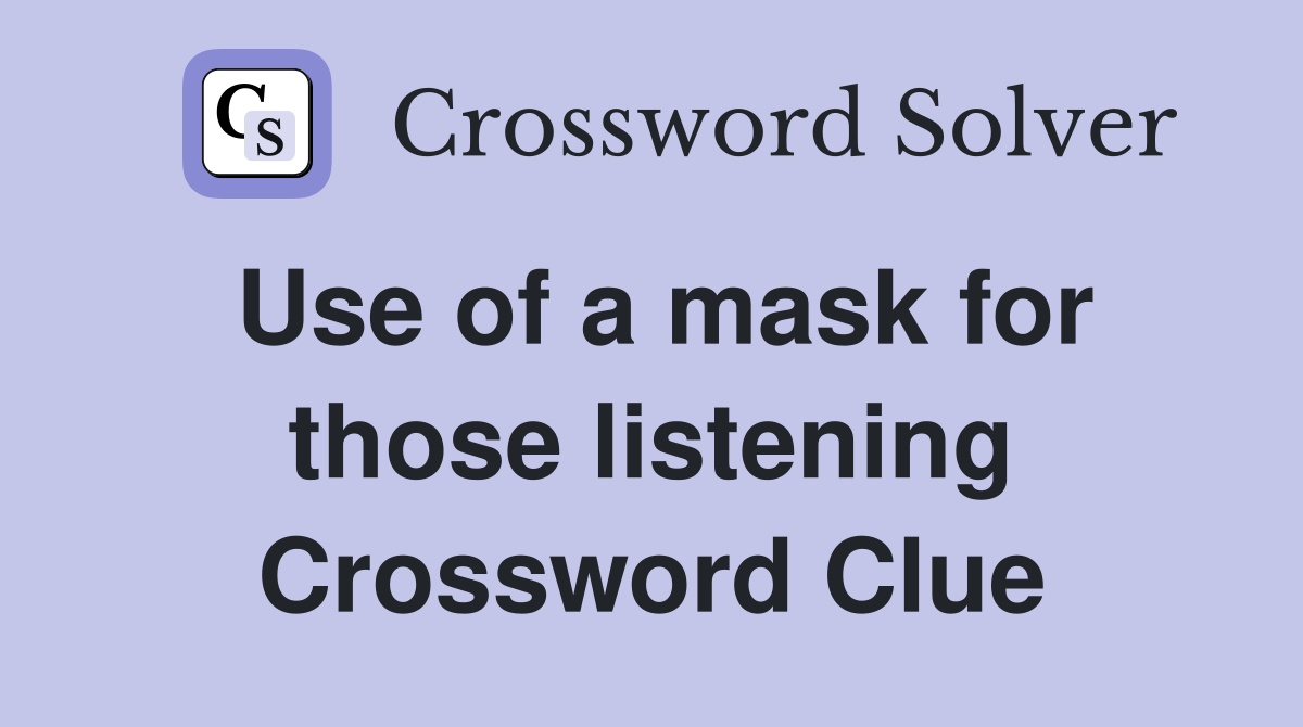 Use of a mask for those listening Crossword Clue
