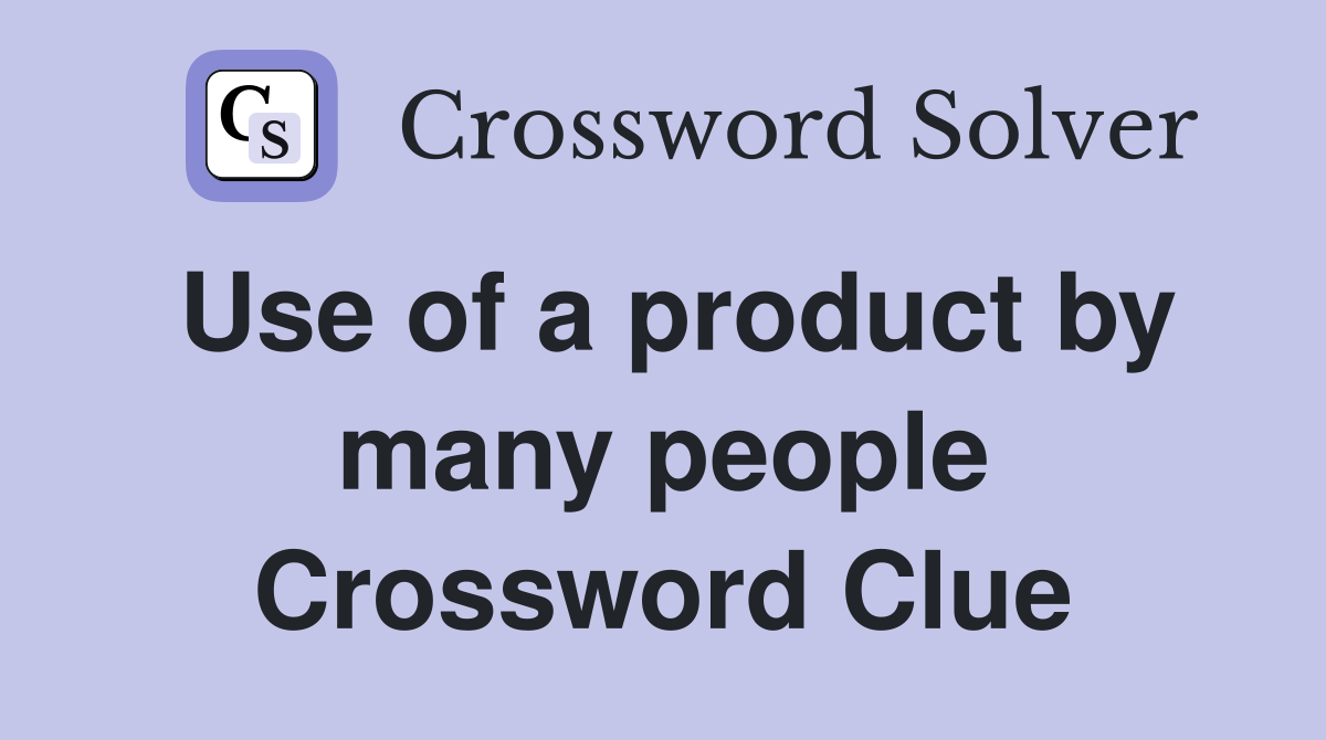 Use of a product by many people Crossword Clue