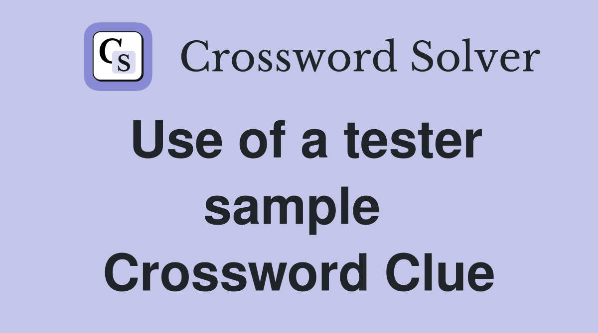 Use of a tester sample  Crossword Clue