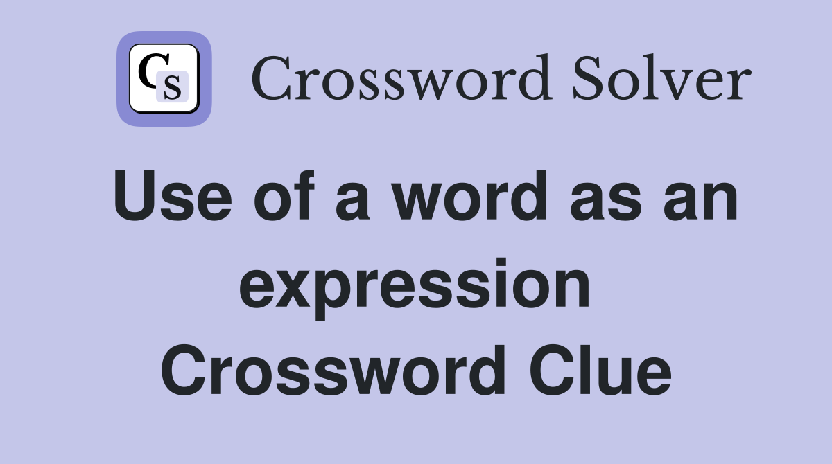 Use of a word as an expression Crossword Clue