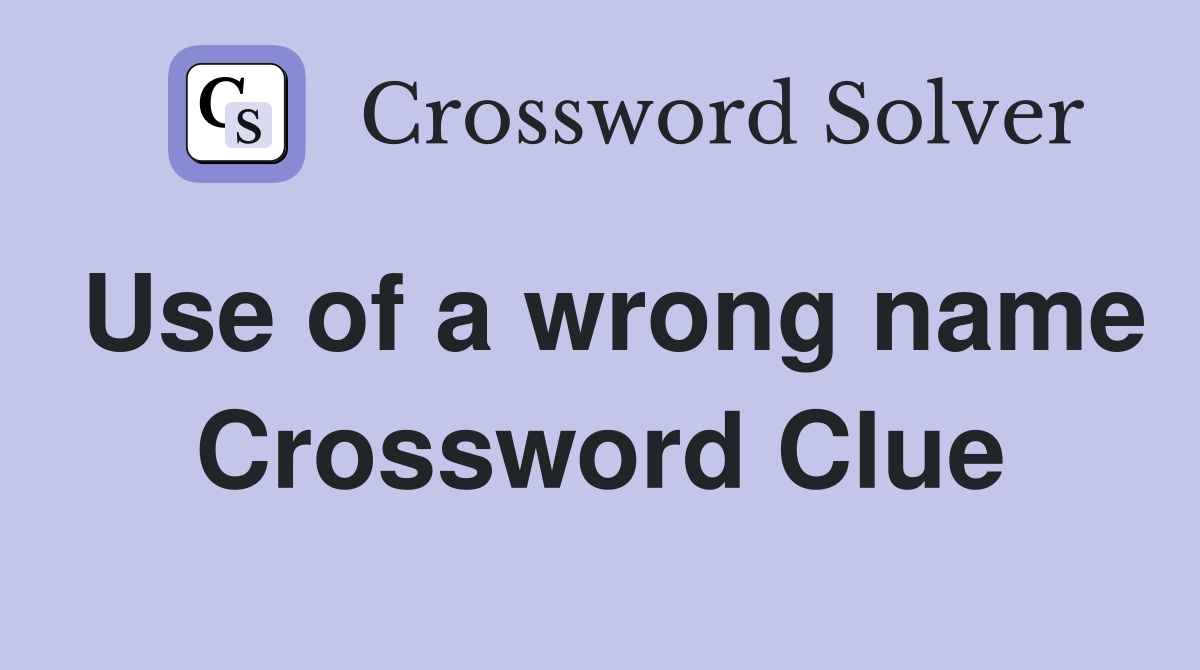 Use of a wrong name Crossword Clue