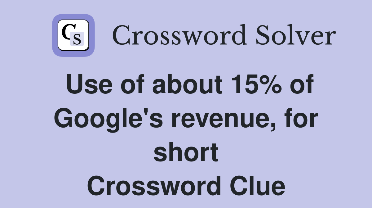 Use of about 15% of Google's revenue, for short Crossword Clue