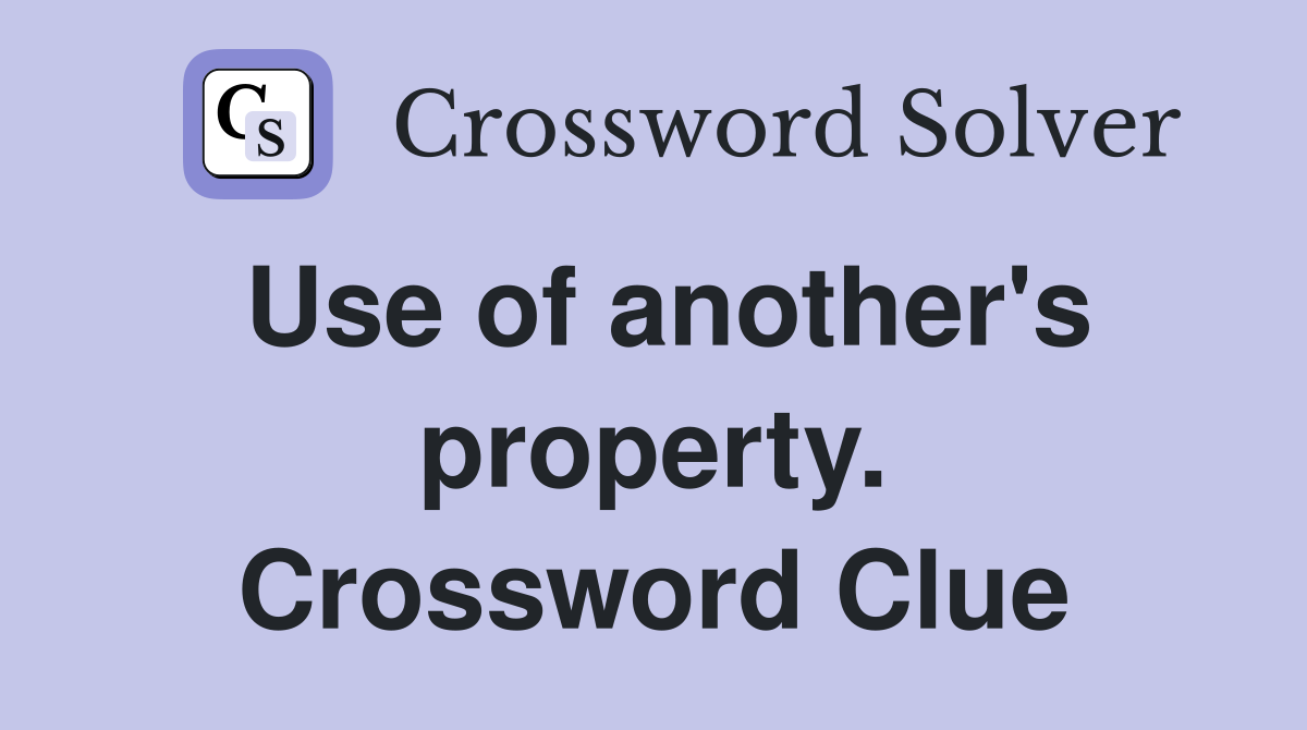 Use of another's property. Crossword Clue