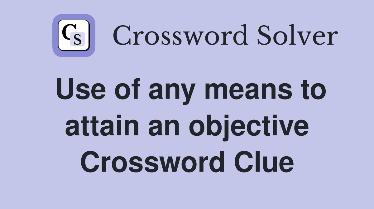 Use of any means to attain an objective Crossword Clue