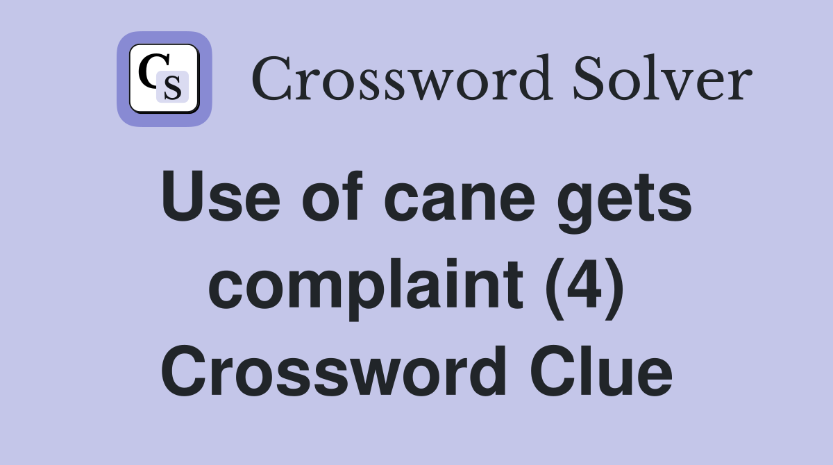 Use of cane gets complaint (4) Crossword Clue