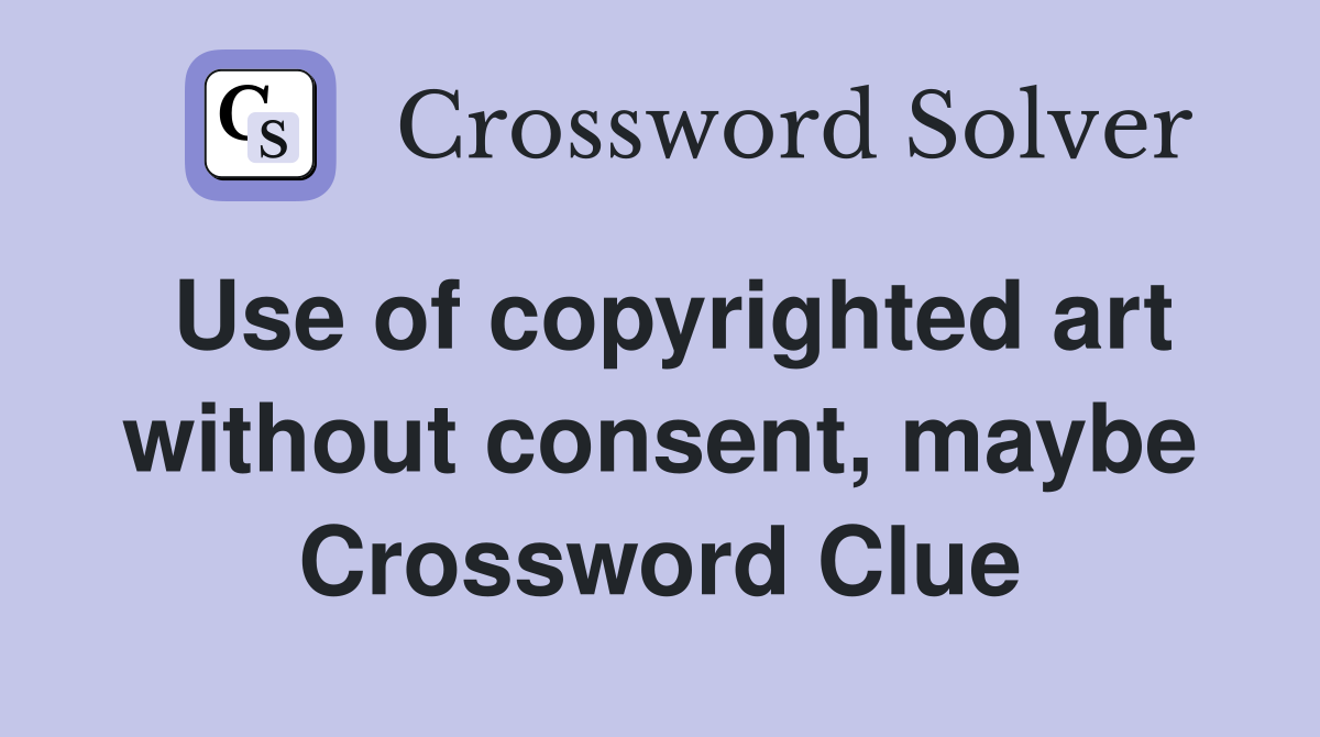Use of copyrighted art without consent, maybe Crossword Clue