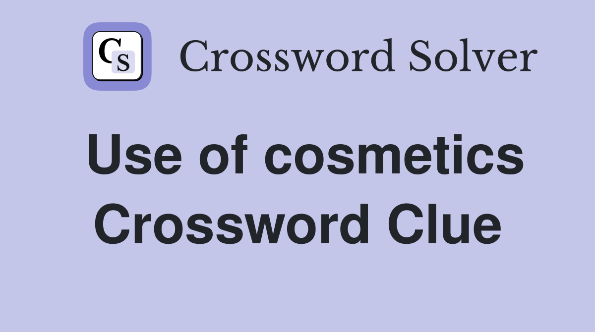 Use of cosmetics Crossword Clue