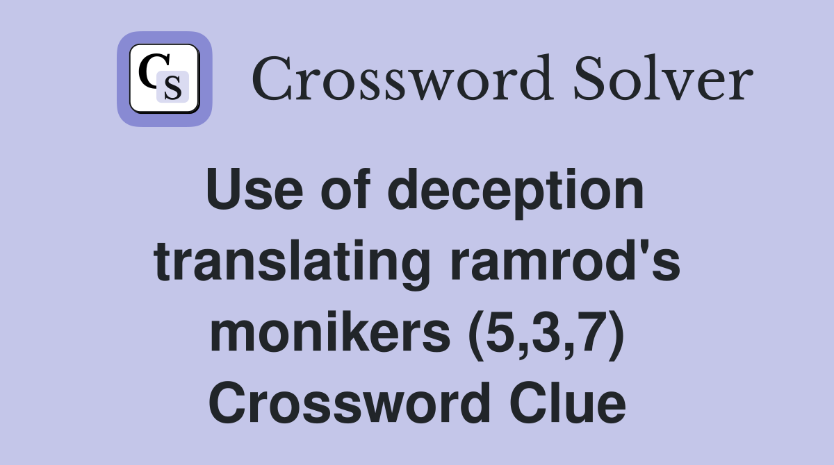Use of deception translating ramrod's monikers (5,3,7) Crossword Clue