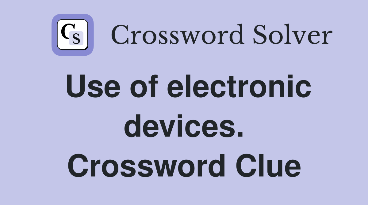 Use of electronic devices. Crossword Clue