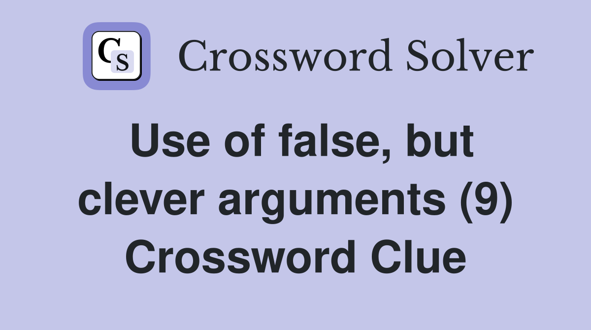 Use of false, but clever arguments (9) Crossword Clue