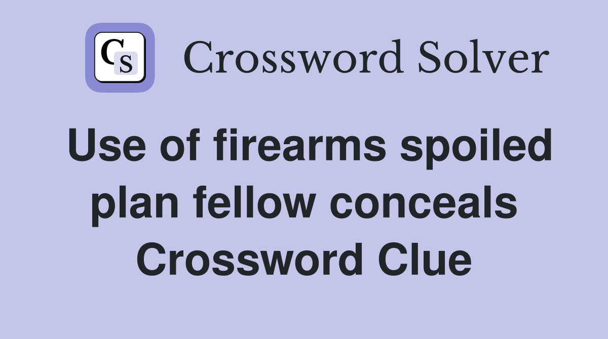 Use of firearms spoiled plan fellow conceals Crossword Clue