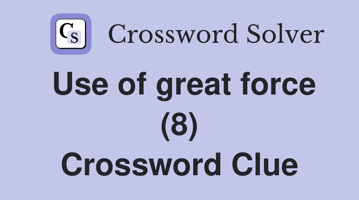 Use of great force (8) Crossword Clue