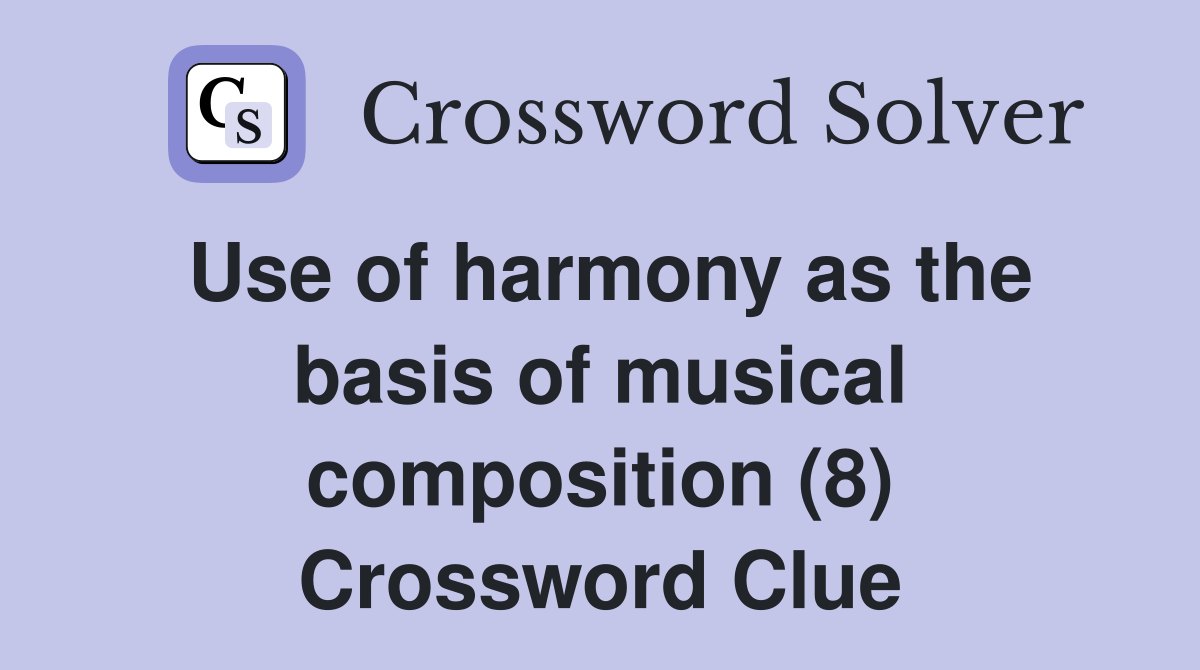 Use of harmony as the basis of musical composition (8) Crossword Clue
