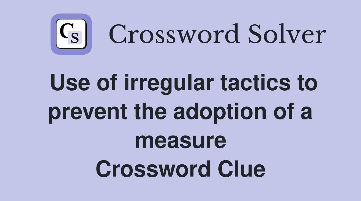 Use of irregular tactics to prevent the adoption of a measure Crossword Clue