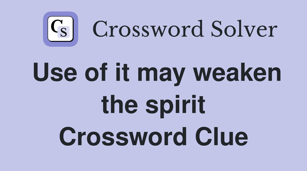 Use of it may weaken the spirit Crossword Clue