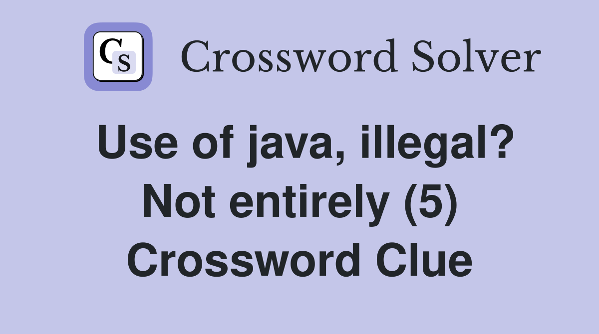 Use of java, illegal? Not entirely (5) Crossword Clue