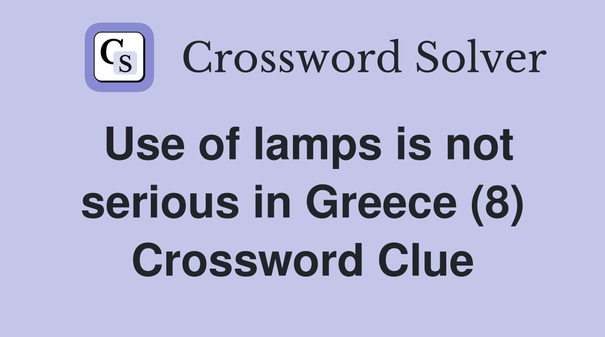 Use of lamps is not serious in Greece (8) Crossword Clue