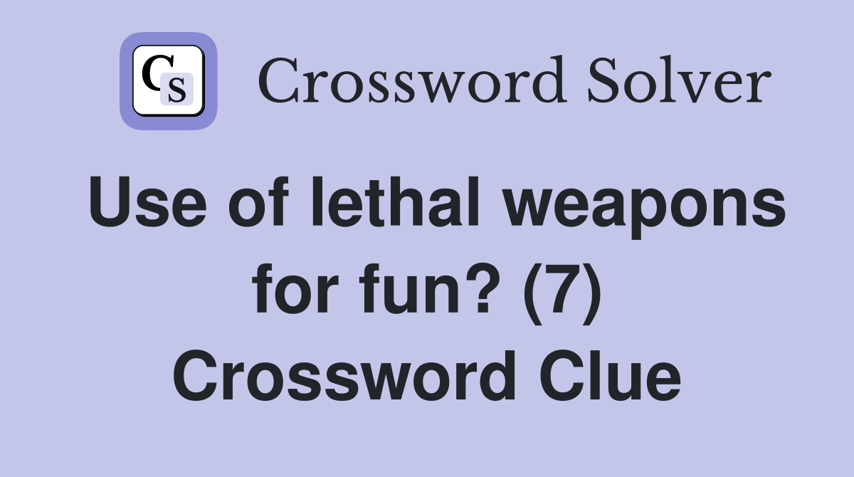 Use of lethal weapons for fun? (7) Crossword Clue
