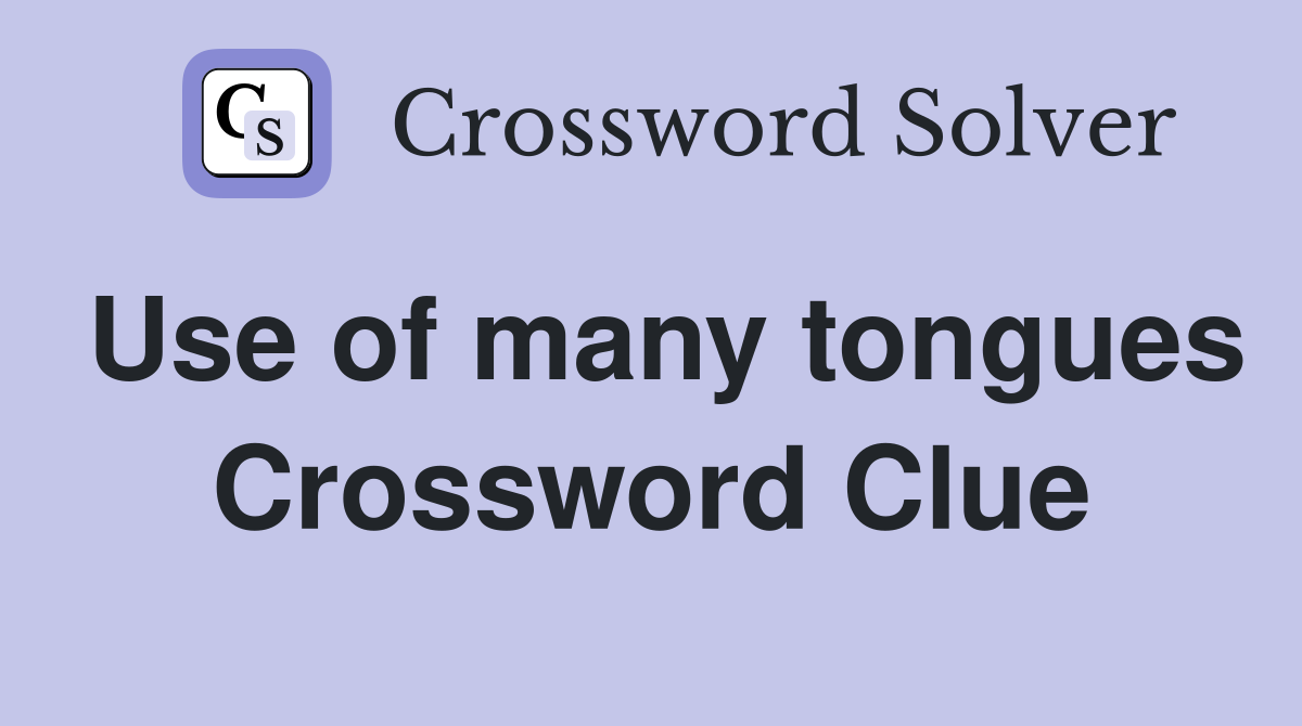 Use of many tongues Crossword Clue