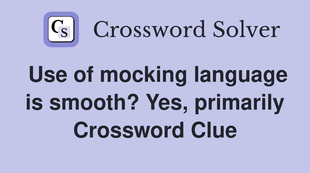 Use of mocking language is smooth? Yes, primarily Crossword Clue