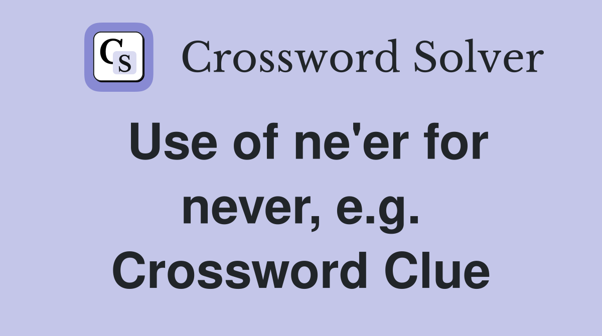 Use of ne'er for never, e.g. Crossword Clue
