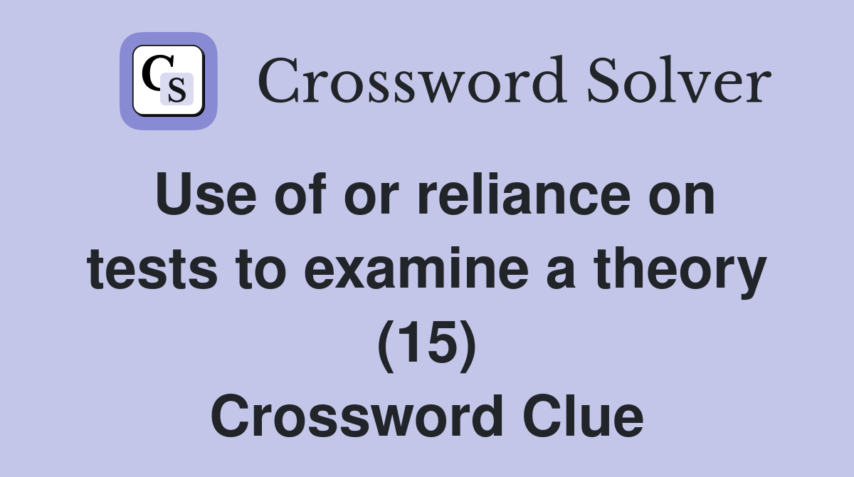 Use of or reliance on tests to examine a theory (15) Crossword Clue