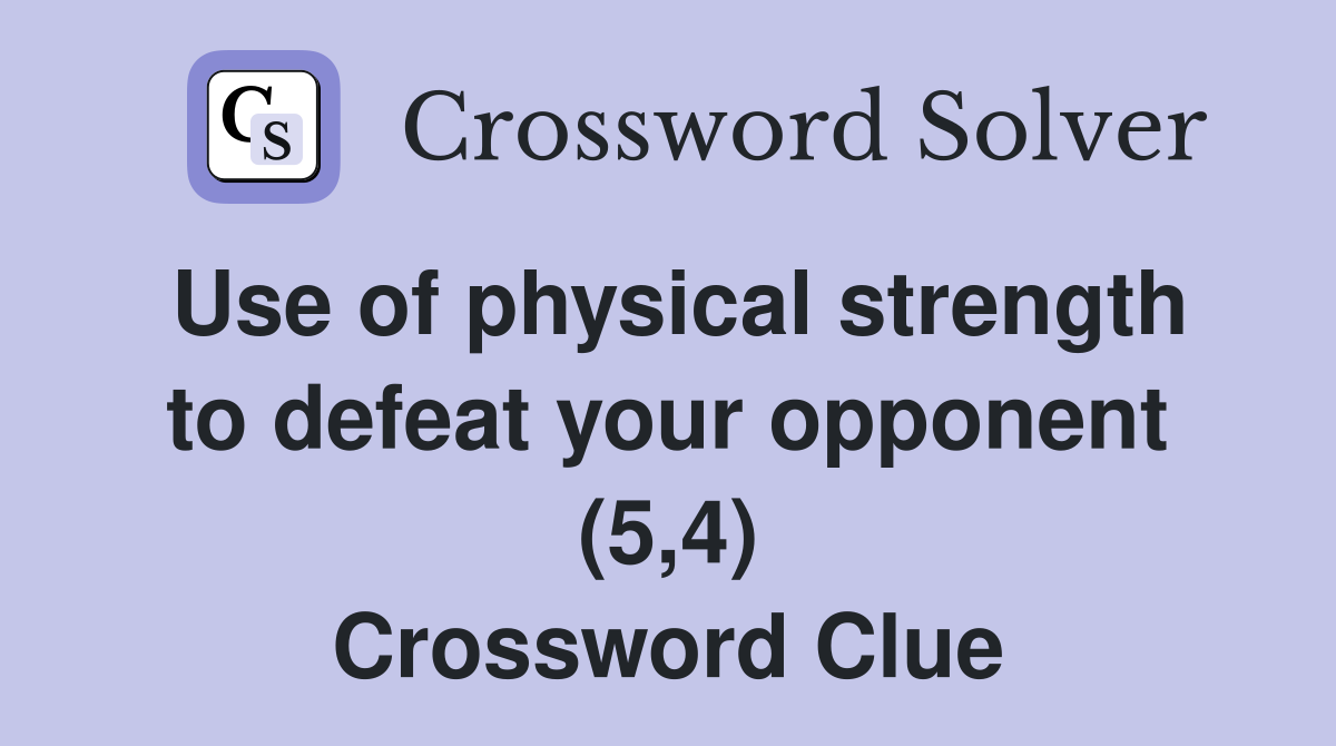 Use of physical strength to defeat your opponent (5,4) Crossword Clue