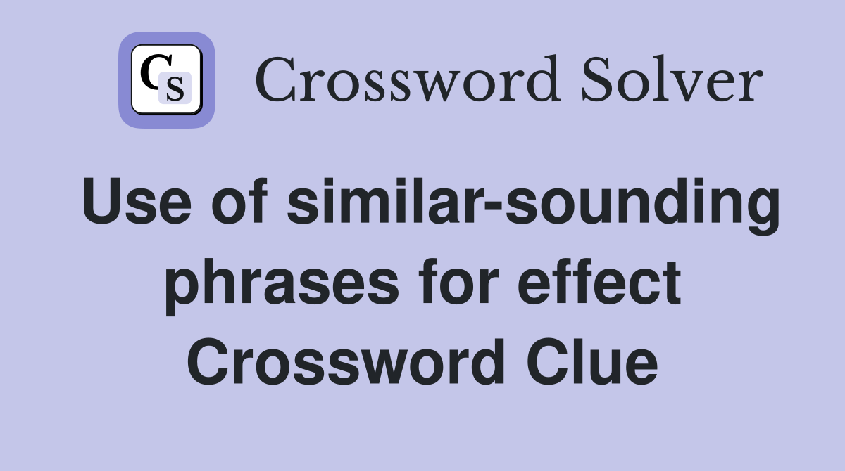 Use of similar-sounding phrases for effect Crossword Clue