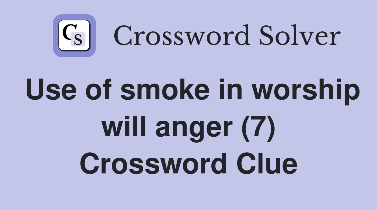 Use of smoke in worship will anger (7) Crossword Clue