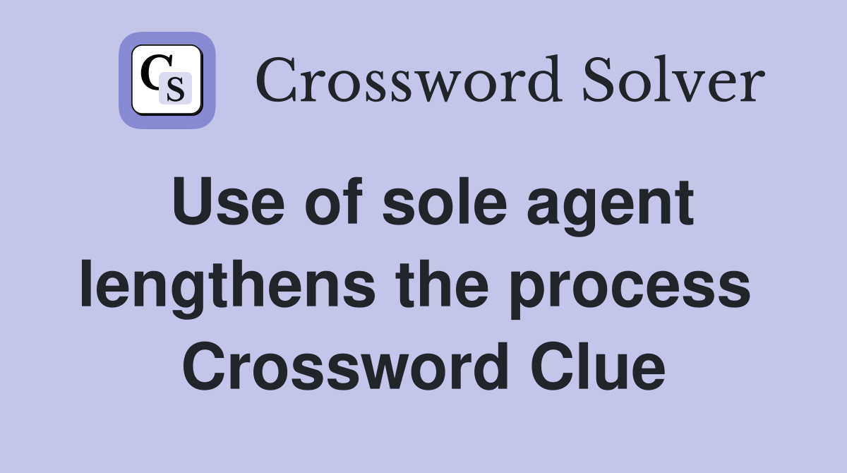 Use of sole agent lengthens the process  Crossword Clue