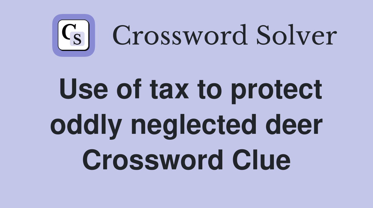 Use of tax to protect oddly neglected deer Crossword Clue