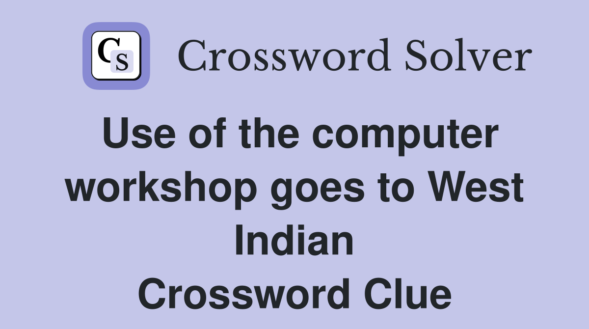 Use of the computer workshop goes to West Indian Crossword Clue