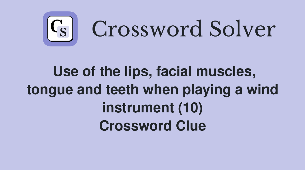 Use of the lips, facial muscles, tongue and teeth when playing a wind instrument (10) Crossword Clue