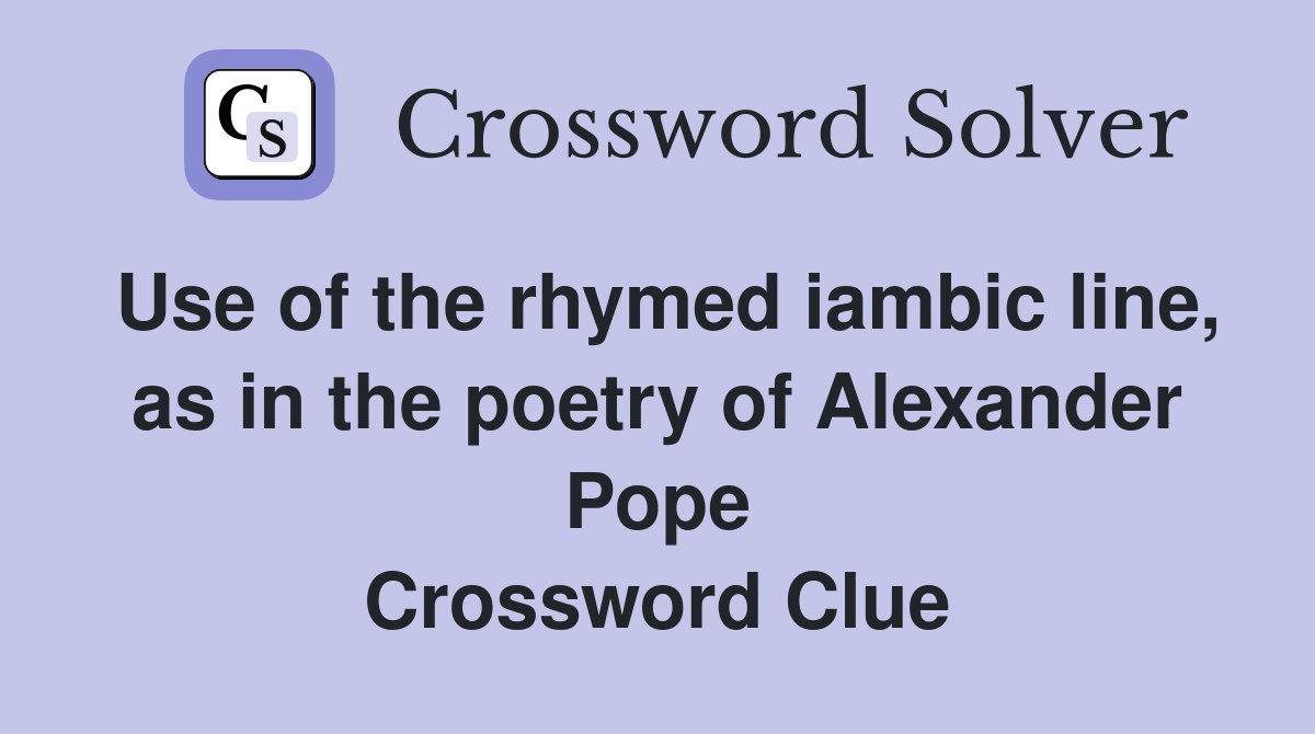 Use of the rhymed iambic line, as in the poetry of Alexander Pope Crossword Clue