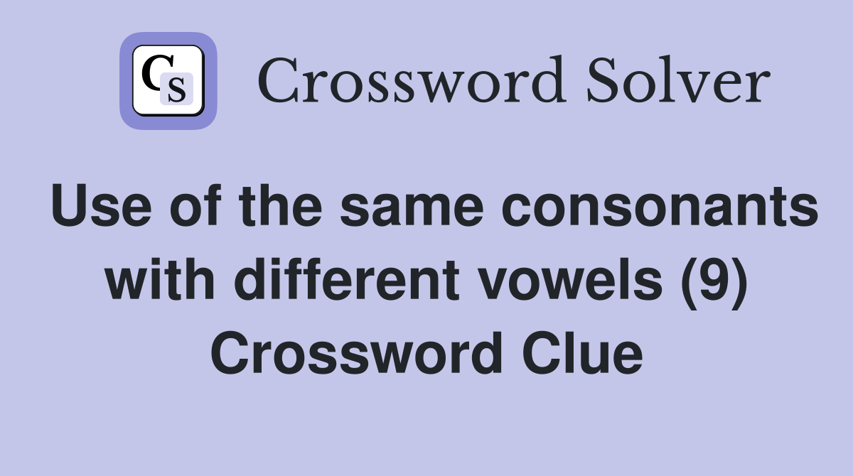 Use of the same consonants with different vowels (9) Crossword Clue